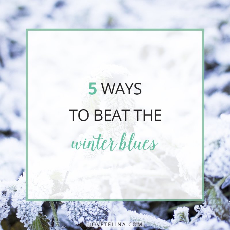 5 WAYS TO BEAT THE WINTER BLUES