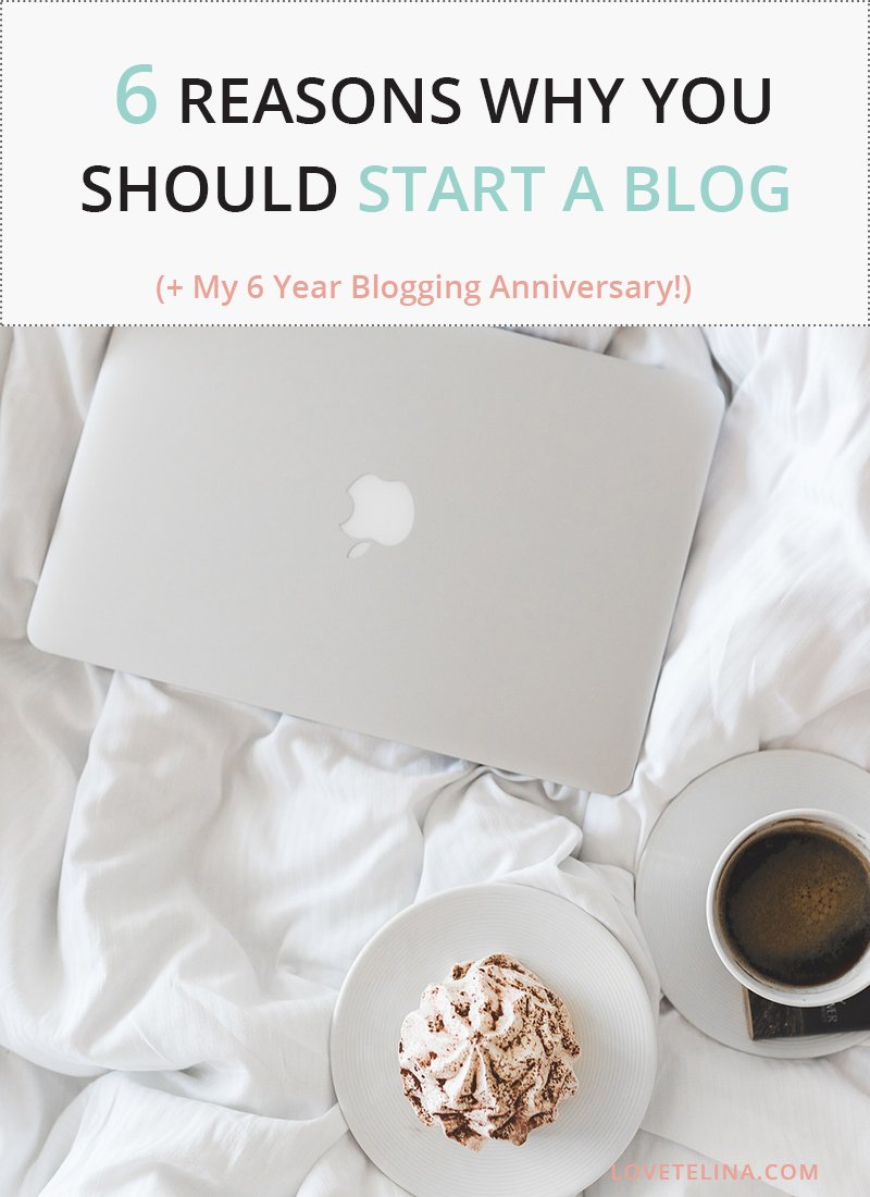 6 Reasons Why You Should Start a Blog (+ My 6 Year Blogging Anniversary!)